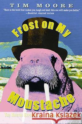Frost on My Moustache: The Arctic Exploits of a Lord and a Loafer Tim Moore 9780312270155 St. Martin's Griffin