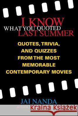 I Know What You Quoted Last Summer: Quotes and Trivia from the Most Memorable Contemporary Movies Jai Nanda 9780312281748 St. Martin's Press
