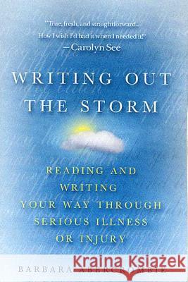Writing Out the Storm: Reading and Writing Your Way Through Serious Illness or Injury Barbara Abercrombie 9780312285456 St. Martin's Press