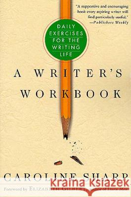 A Writer's Workbook: Daily Exercises for the Writing Life Caroline Sharp Elizabeth Gilbert 9780312286217 St. Martin's Press