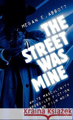 The Street Was Mine: White Masculinity in Hardboiled Fiction and Film Noir Abbott, M. 9780312294816 Palgrave MacMillan