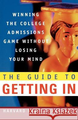 The Guide to Getting in: Winning the College Admissions Game Without Losing Your Mind; A Guide from Harvard Student Agencies Harvard Student Agencies                 Olivia L. Cowley Thomas L. Miller 9780312300449 St. Martin's Press