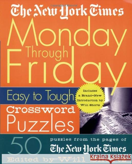 The New York Times Monday Through Friday Easy to Tough Crossword Puzzles: 50 Puzzles from the Pages of the New York Times New York Times                           Will Shortz 9780312300586 St. Martin's Griffin