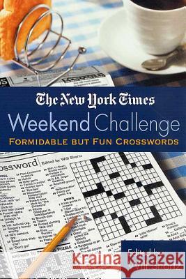 The New York Times Weekend Challenge: Formidable But Fun Crosswords New York Times                           Will Shortz 9780312300791 St. Martin's Griffin