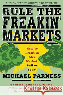 Rule the Freakin' Markets: How to Profit in Any Market, Bull or Bear Michael Parness 9780312303075 St. Martin's Griffin