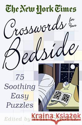 The New York Times Crosswords for Your Bedside: 75 Soothing, Easy Puzzles Will Shortz 9780312320324 St. Martin's Press
