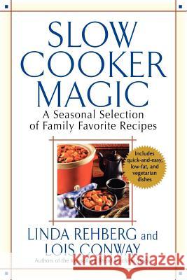 Slow Cooker Magic: A Seasonal Selection of Family Favorite Recipes Linda Rehberg Lois Conway 9780312326579 St. Martin's Griffin