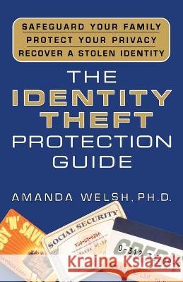 The Identity Theft Protection Guide: *Safeguard Your Family *Protect Your Privacy *Recover a Stolen Identity Welsh, Amanda 9780312327095 St. Martin's Griffin