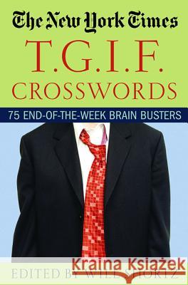 The New York Times T.G.I.F. Crosswords: 75 End-Of-The-Week Brain Busters New York Times                           Will Shortz 9780312331160 St. Martin's Griffin
