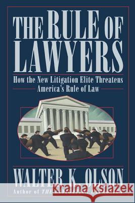 The Rule of Lawyers: How the New Litigation Elite Threatens America's Rule of Law Walter Olson 9780312331191 St Martin's Press
