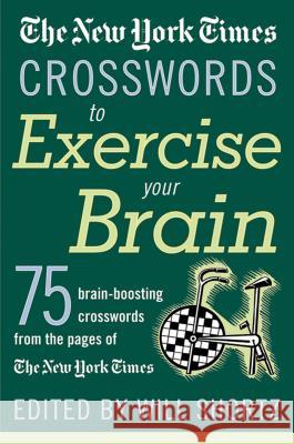 The New York Times Crosswords to Exercise Your Brain: 75 Brain-Boosting Puzzles Will Shortz 9780312335366 St. Martin's Griffin