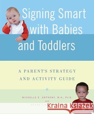 Signing Smart with Babies and Toddlers: A Parent's Strategy and Activity Guide Anthony, Michelle 9780312337032 St. Martin's Griffin