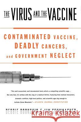The Virus and the Vaccine: Contaminated Vaccine, Deadly Cancers, and Government Neglect Debbie Bookchin Jim Schumacher 9780312342722 St. Martin's Griffin