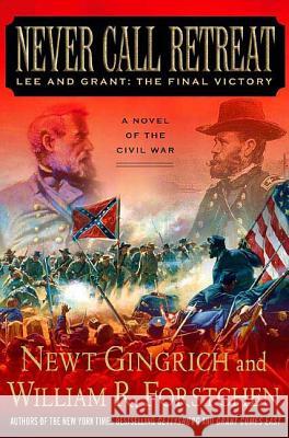 Never Call Retreat: Lee and Grant: The Final Victory: A Novel of the Civil War Newt Gingrich William R. Forstchen 9780312342999 St. Martin's Griffin