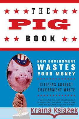 The Pig Book: How Government Wastes Your Money Citizens Against Government Waste 9780312343576 St. Martin's Griffin