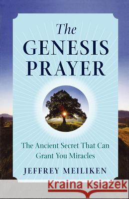 The Genesis Prayer: The Ancient Secret That Can Grant You Miracles Jeffrey Meiliken 9780312347789 St. Martin's Griffin