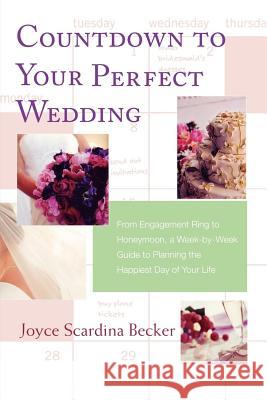 Countdown to Your Perfect Wedding: From Engagement Ring to Honeymoon, a Week-By-Week Guide to Planning the Happiest Day of Your Life Becker, Joyce Scardina 9780312348458 St. Martin's Griffin