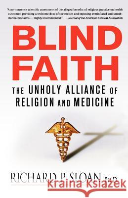 Blind Faith: The Unholy Alliance of Religion and Medicine Richard P. Sloan 9780312348823 St. Martin's Griffin