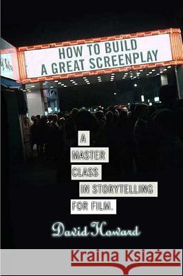 How to Build a Great Screenplay: A Master Class in Storytelling for Film David Howard 9780312352622 St. Martin's Griffin