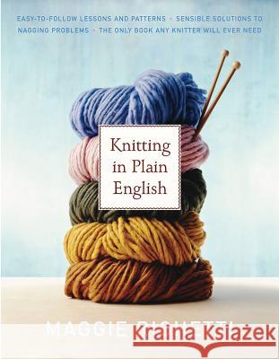 Knitting in Plain English: The Only Book Any Knitter Will Ever Need Maggie Righetti 9780312353537 St. Martin's Griffin