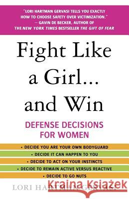 Fight Like a Girl...and Win: Defense Decisions for Women Lori Hartman Gervasi 9780312357726 St. Martin's Griffin