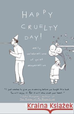 Happy Cruelty Day!: Daily Celebrations of Quiet Desperation Bob Powers 9780312359522 St. Martin's Griffin