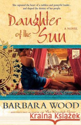 Daughter of the Sun: A Novel of the Toltec Empire Barbara Wood 9780312363680 St. Martin's Griffin