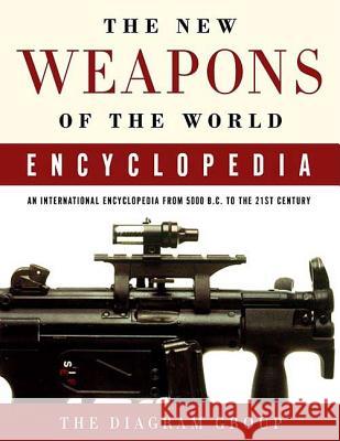 The New Weapons of the World Encyclopedia: An International Encyclopedia from 5000 B.C. to the 21st Century Diagram Group 9780312368326 St. Martin's Griffin