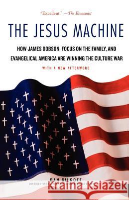 The Jesus Machine: How James Dobson, Focus on the Family, and Evangelical America Are Winning the Culture War Dan Gilgoff 9780312378448 St. Martin's Griffin