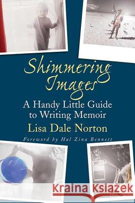 Shimmering Images: A Handy Little Guide to Writing Memoir Lisa D. Norton 9780312382926 St. Martin's Griffin