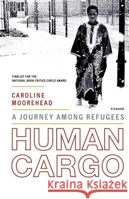 Human Cargo: A Journey Among Refugees Caroline Moorehead 9780312425616 Picador USA