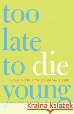Too Late to Die Young: Nearly True Tales from a Life Harriet McBryde Johnson 9780312425715 Picador USA