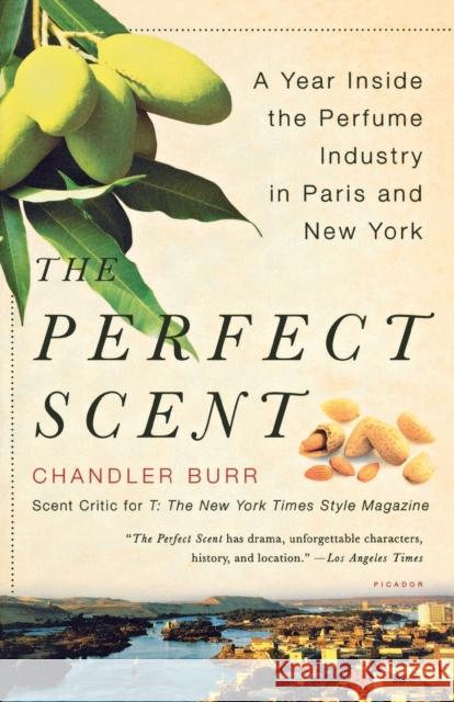 The Perfect Scent: A Year Inside the Perfume Industry in Paris and New York Chandler Burr 9780312425777 Picador USA