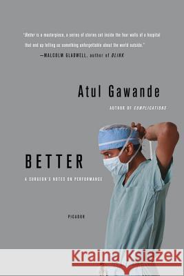 Better: A Surgeon's Notes on Performance Atul Gawande 9780312427658 Picador USA