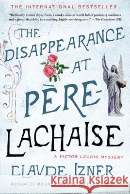 The Disappearance at Pere-Lachaise: A Victor Legris Mystery Izner, Claude 9780312649562 Minotaur Books