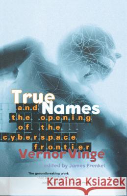 True Names: And the Opening of the Cyberspace Frontier Vernor Vinge James Frenkel Marvin L. Minsky 9780312862077 Tor Books