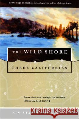 The Wild Shore: Three Californias Kim Stanley Robinson 9780312890360 Orb Books
