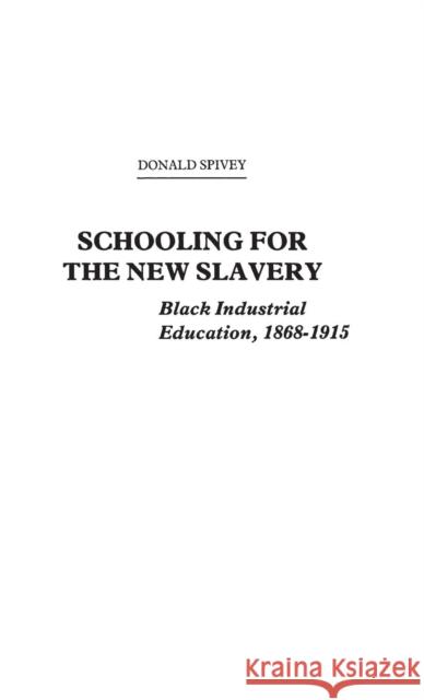 Schooling for the New Slavery: Black Industrial Education, 1868-1915 Spivey, Donald 9780313200519 Greenwood Press