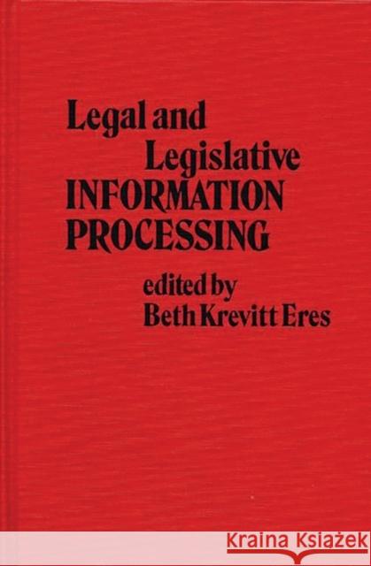 Legal and Legislative Information Processing Beth Krevitt Eres Beth Krevitt Eres 9780313213434 Greenwood Press