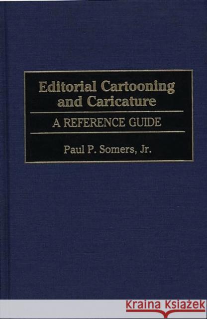 Editorial Cartooning and Caricature: A Reference Guide Somers, Paul P. 9780313221507 Greenwood Press