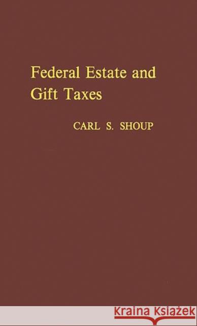 Federal Estate and Gift Taxes Carl Sumner Shoup 9780313222924 Greenwood Press
