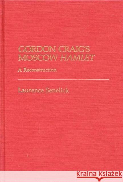 Gordon Craig's Moscow Hamlet: A Reconstruction Senelick, Laurence 9780313224959 Greenwood Press