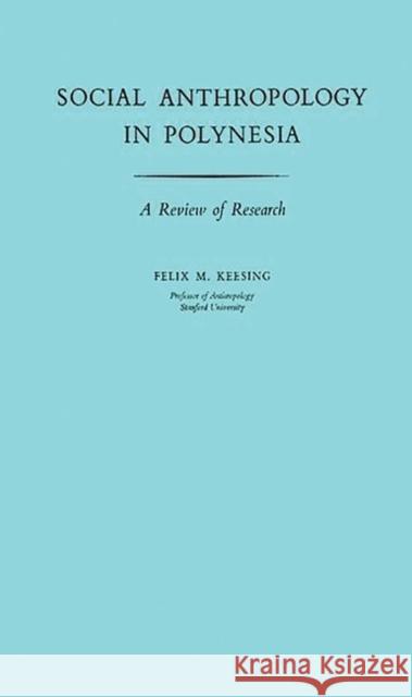 Social Anthropology in Polynesia: A Review of Research Keesing, Felix Maxwell 9780313224980 Greenwood Press