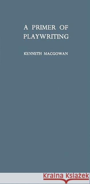 A Primer of Playwriting Kenneth Macgowan 9780313228964 Greenwood Press