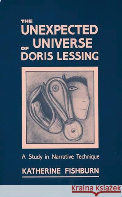 The Unexpected Universe of Doris Lessing: A Study in Narrative Technique Fishburn, Katherine 9780313234248 Greenwood Press