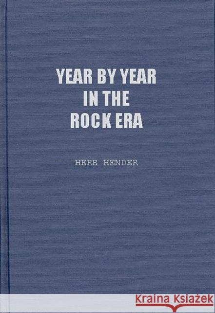 Year by Year in the Rock Era: Events and Conditions Shaping the Rock Generations That Reshaped America Hendler, Herb 9780313234569 Greenwood Press