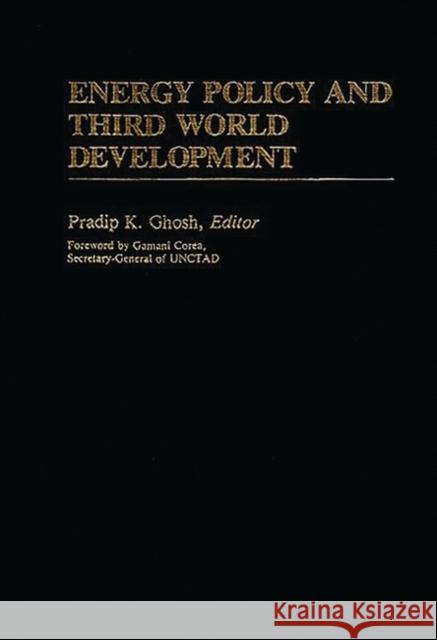 Energy Policy and Third World Development Pradip K. Ghosh Pradip K. Ghosh 9780313241406 Greenwood Press