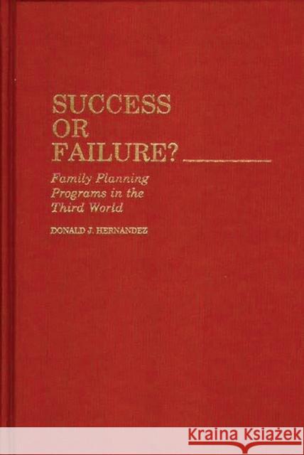 Success or Failure: Family Planning Programs in the Third World Hernandez, Donald J. 9780313244018 Greenwood Press