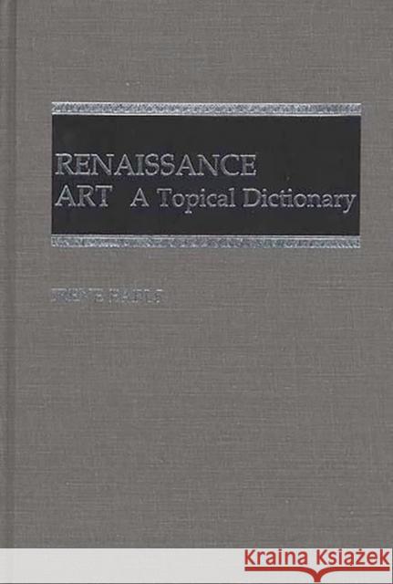 Renaissance Art: A Topical Dictionary Earls, Irene 9780313246586 Greenwood Press