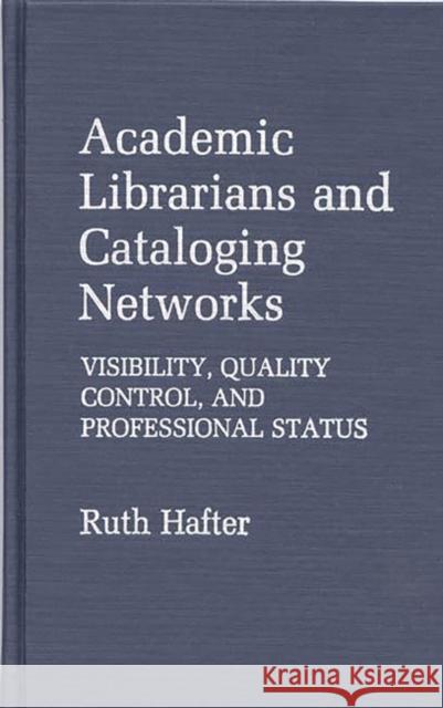 Academic Librarians and Cataloging Networks: Visibility, Quality Control, and Professional Status Hafter, Ruth 9780313248214 Greenwood Press